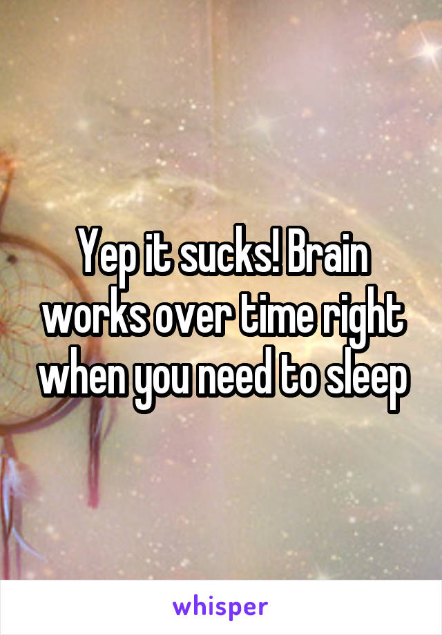 Yep it sucks! Brain works over time right when you need to sleep