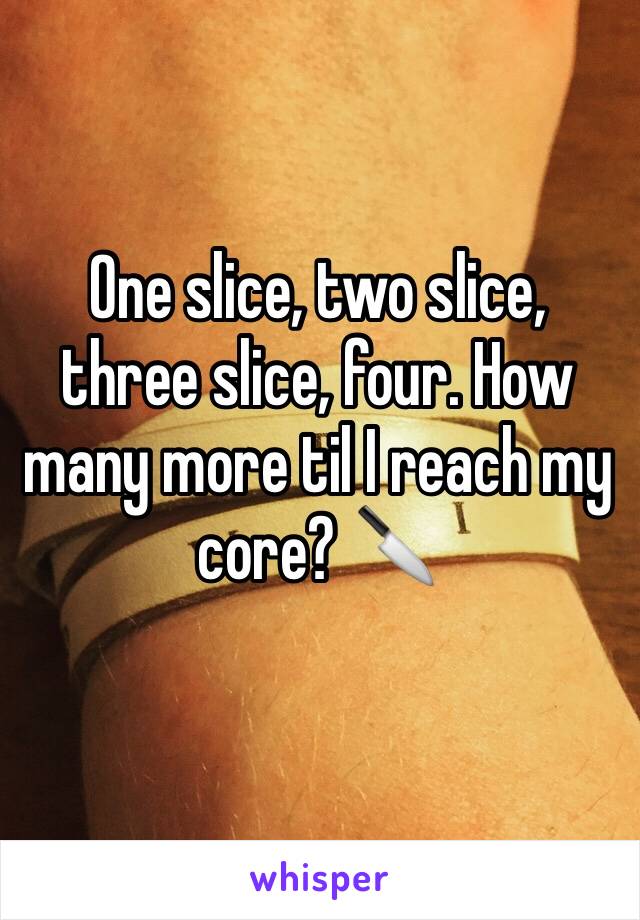 One slice, two slice, three slice, four. How many more til I reach my core? 🔪