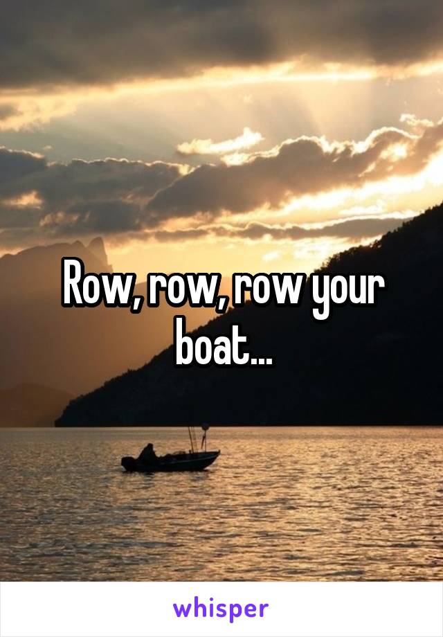 Row, row, row your boat...