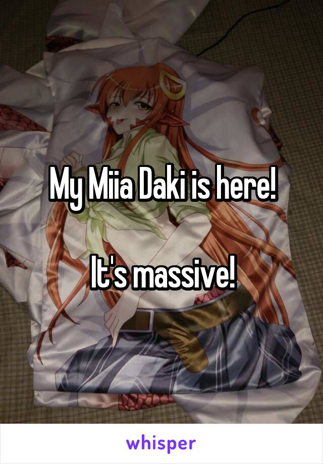 My Miia Daki is here!

It's massive!