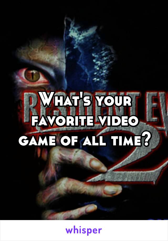 What's your favorite video game of all time?