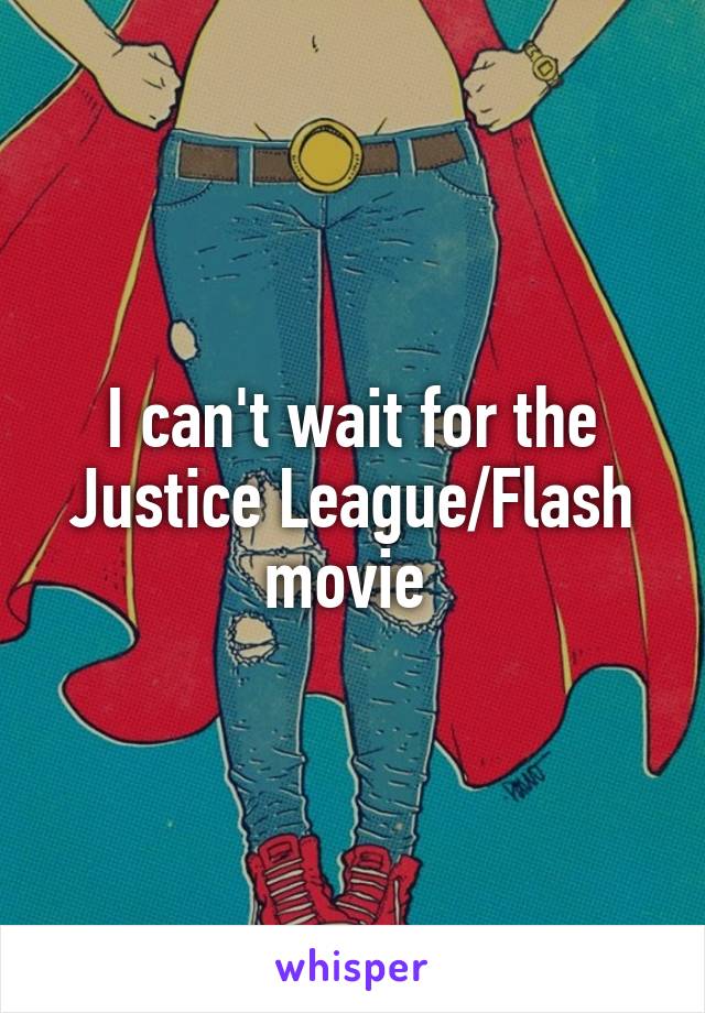 I can't wait for the Justice League/Flash movie 