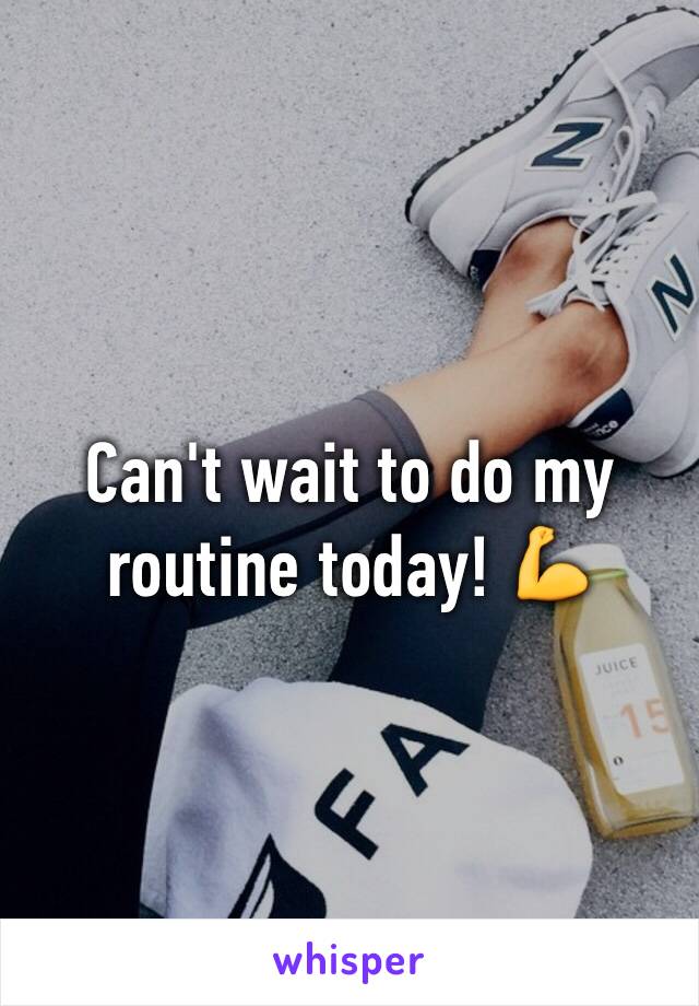 Can't wait to do my routine today! 💪