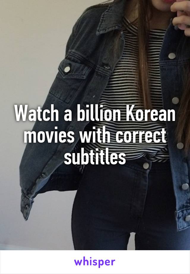 Watch a billion Korean movies with correct subtitles