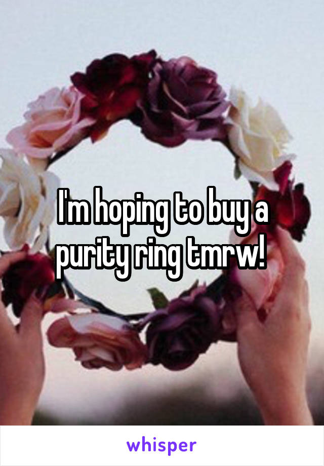 I'm hoping to buy a purity ring tmrw! 