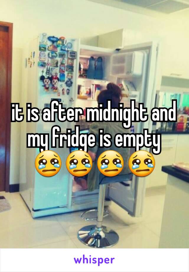 it is after midnight and my fridge is empty 😢😢😢😢