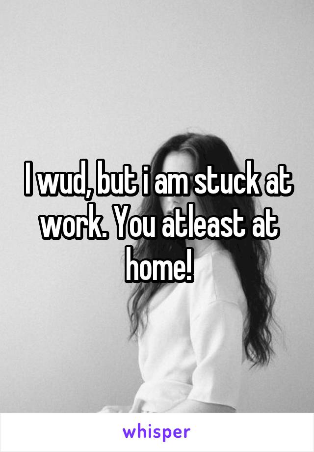 I wud, but i am stuck at work. You atleast at home!