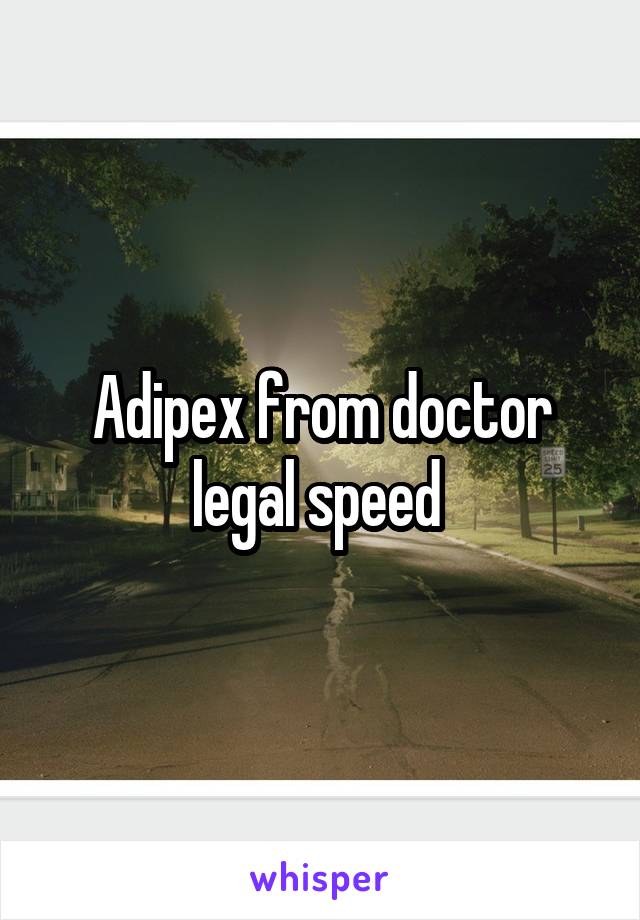 Adipex from doctor legal speed 