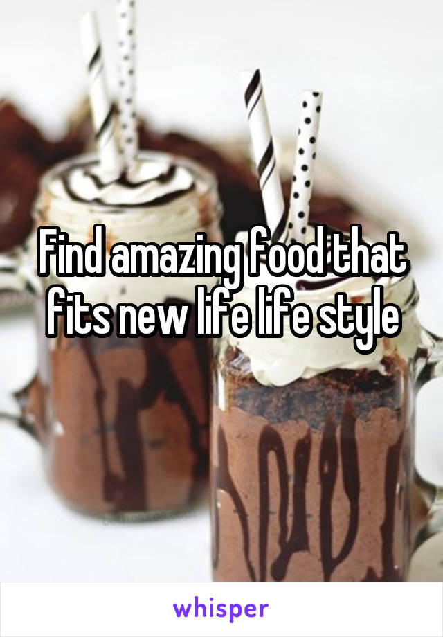 Find amazing food that fits new life life style
