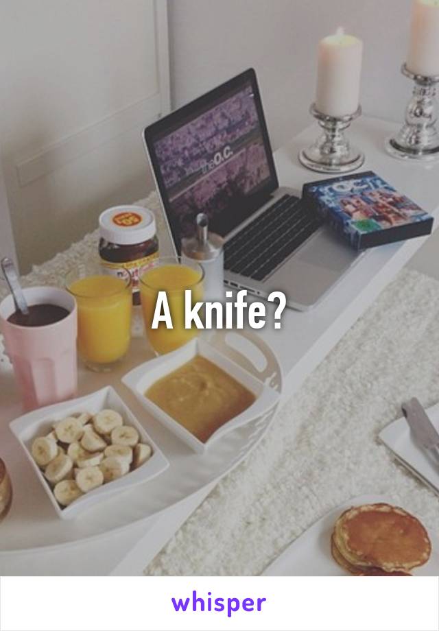 A knife?