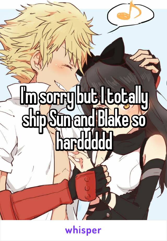 I'm sorry but I totally ship Sun and Blake so harddddd