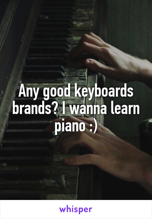 Any good keyboards brands? I wanna learn piano :)