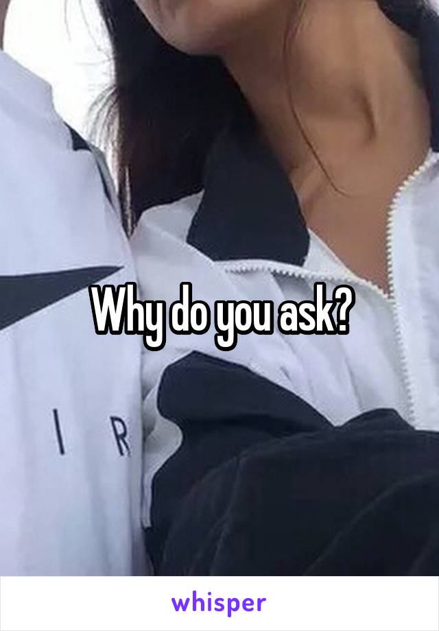 Why do you ask?