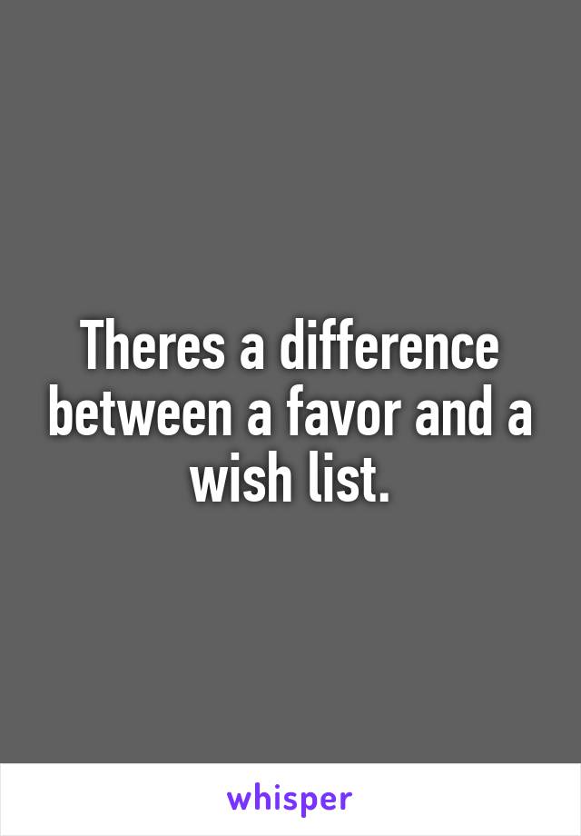 Theres a difference between a favor and a wish list.