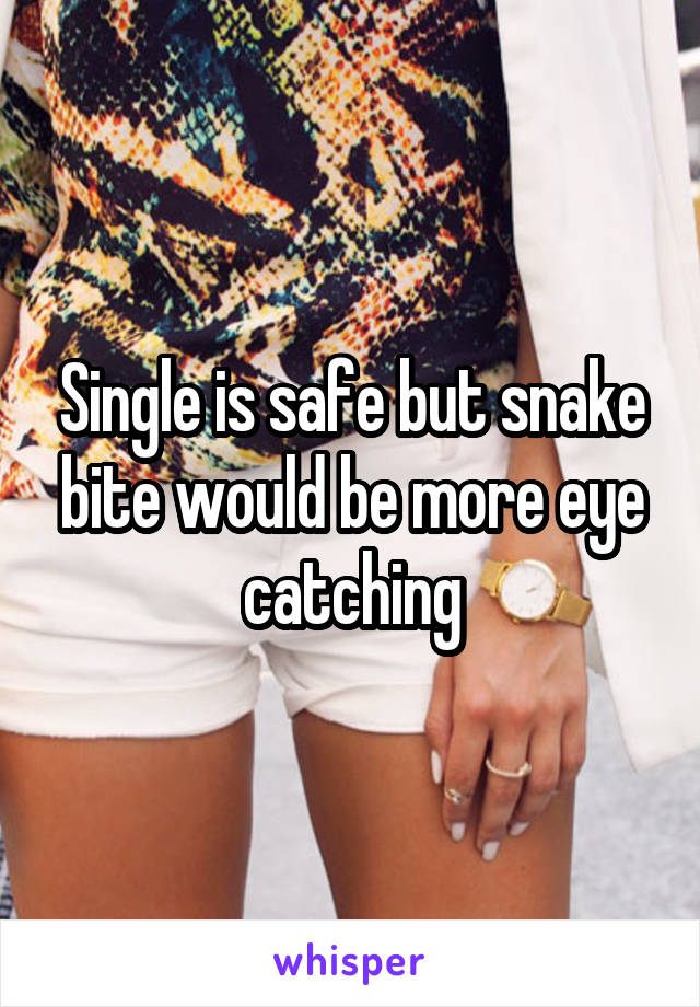 Single is safe but snake bite would be more eye catching