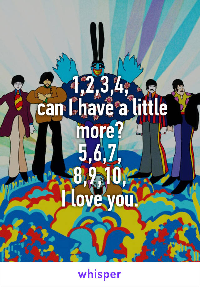 1,2,3,4,
 can I have a little more?
5,6,7,
8,9,10,
I love you.