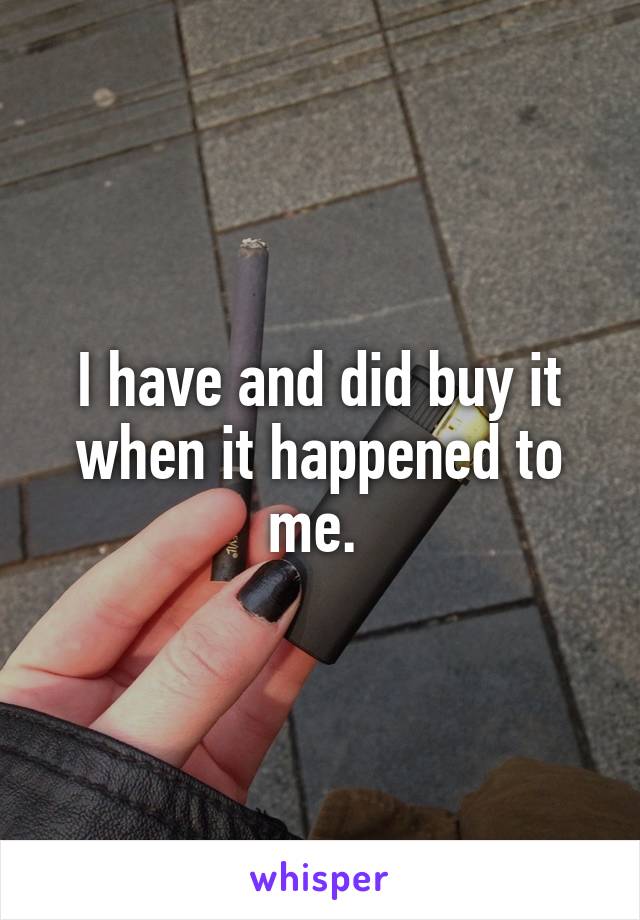 I have and did buy it when it happened to me. 