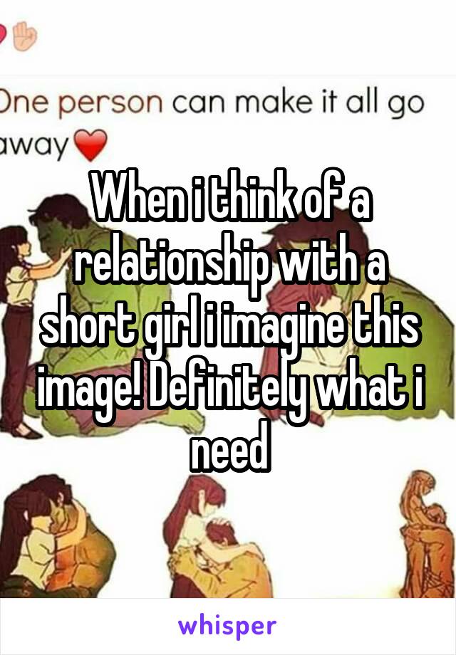 When i think of a relationship with a short girl i imagine this image! Definitely what i need