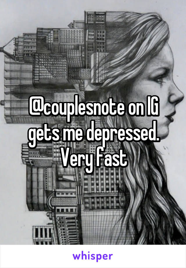 @couplesnote on IG gets me depressed. Very fast