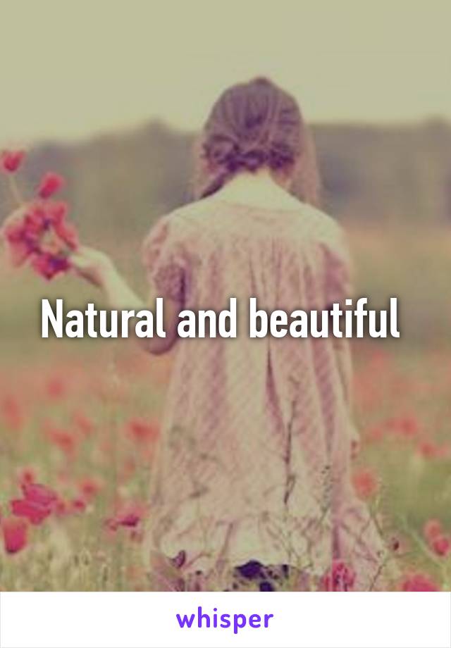 Natural and beautiful 