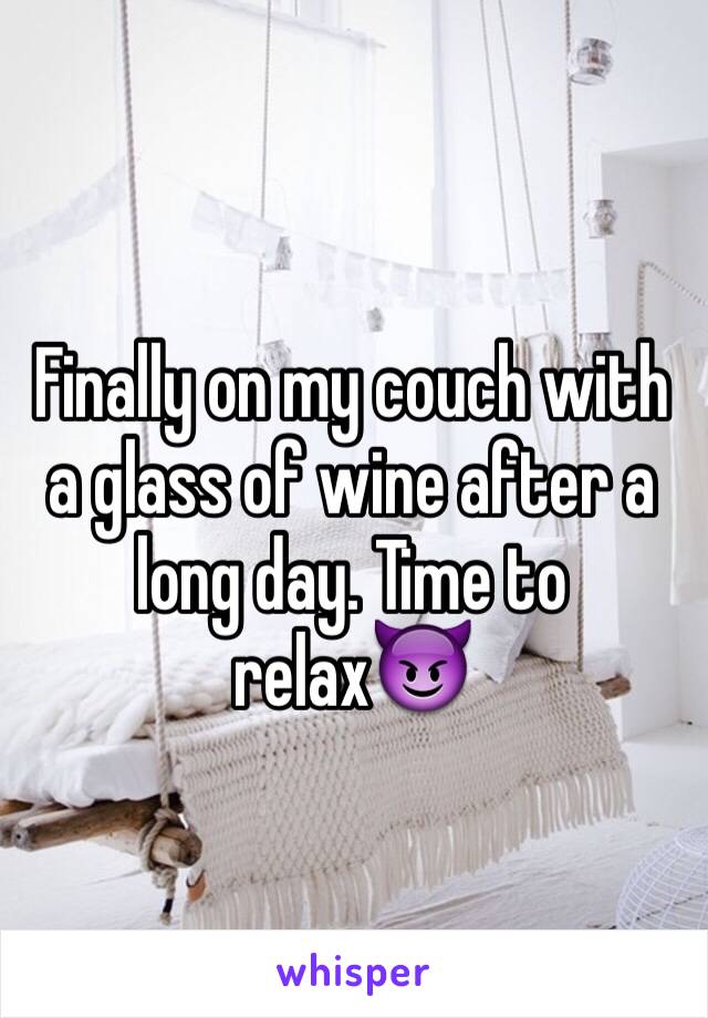 Finally on my couch with a glass of wine after a long day. Time to relax😈