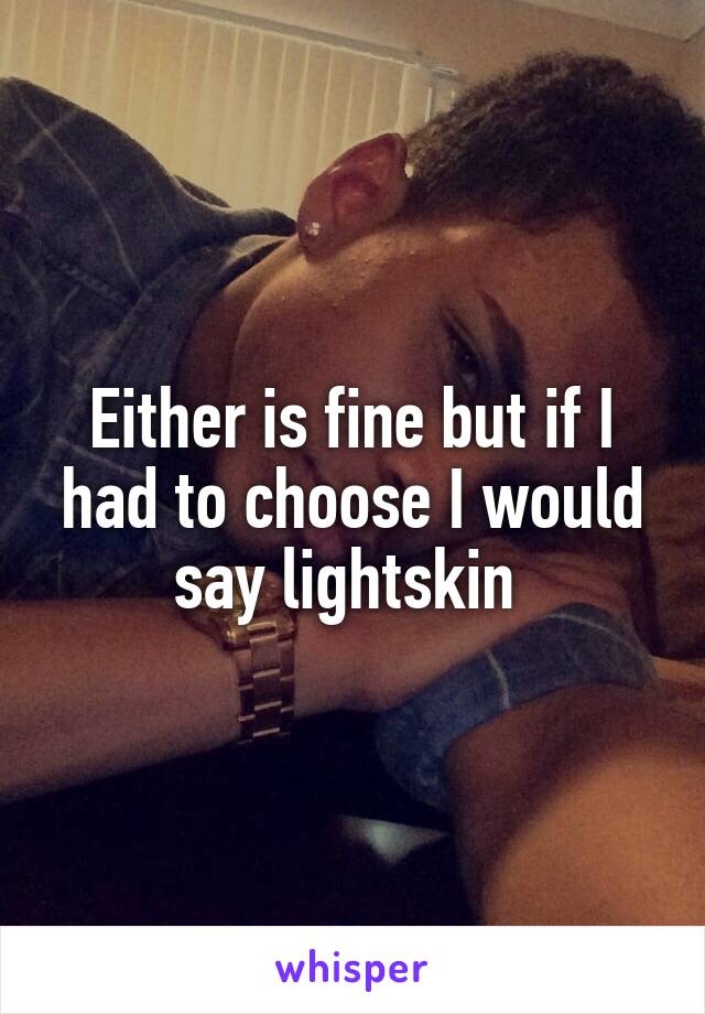 Either is fine but if I had to choose I would say lightskin 