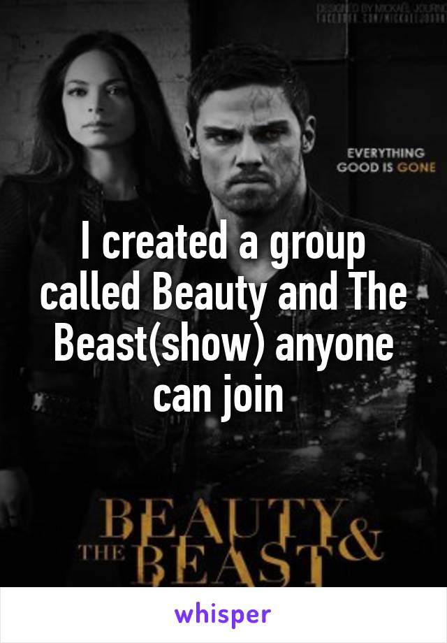 I created a group called Beauty and The Beast(show) anyone can join 