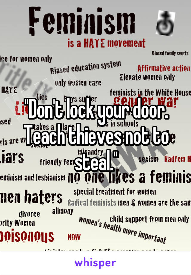 "Don't lock your door. Teach thieves not to steal."