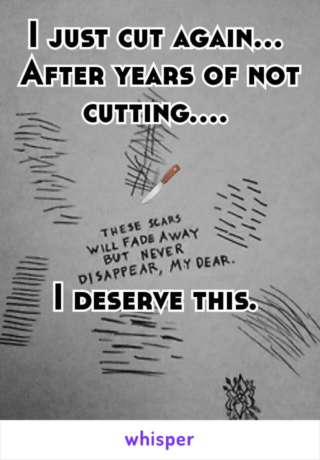 I just cut again... 
After years of not cutting.... 

🔪


I deserve this. 