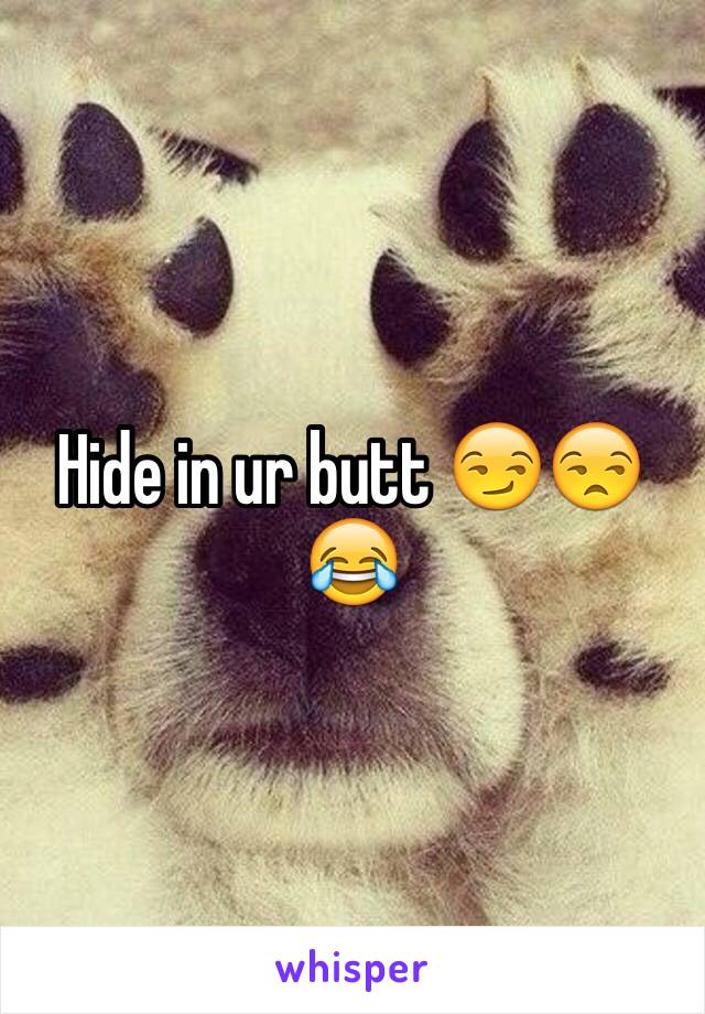 Hide in ur butt 😏😒😂