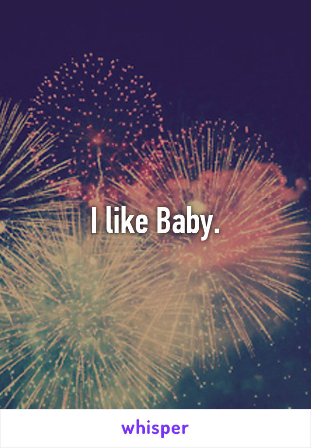 I like Baby.