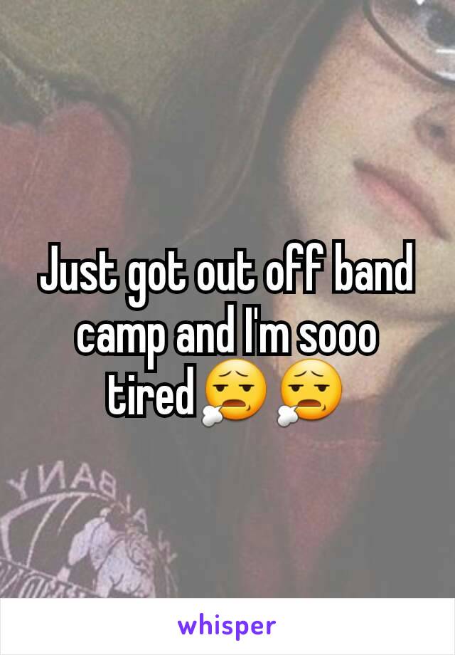 Just got out off band camp and I'm sooo  tired😧😧