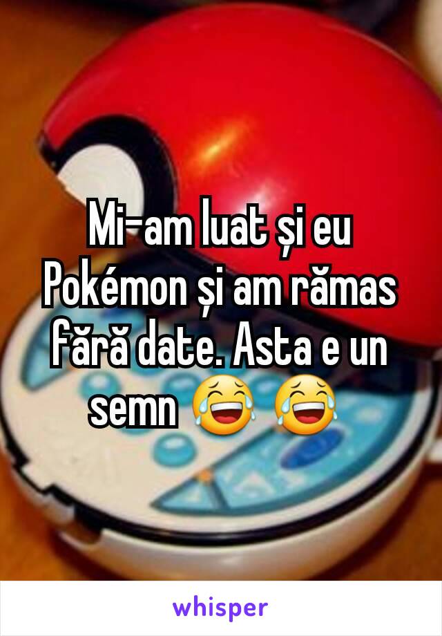 Mi-am luat și eu Pokémon și am rămas fără date. Asta e un semn 😂 😂 