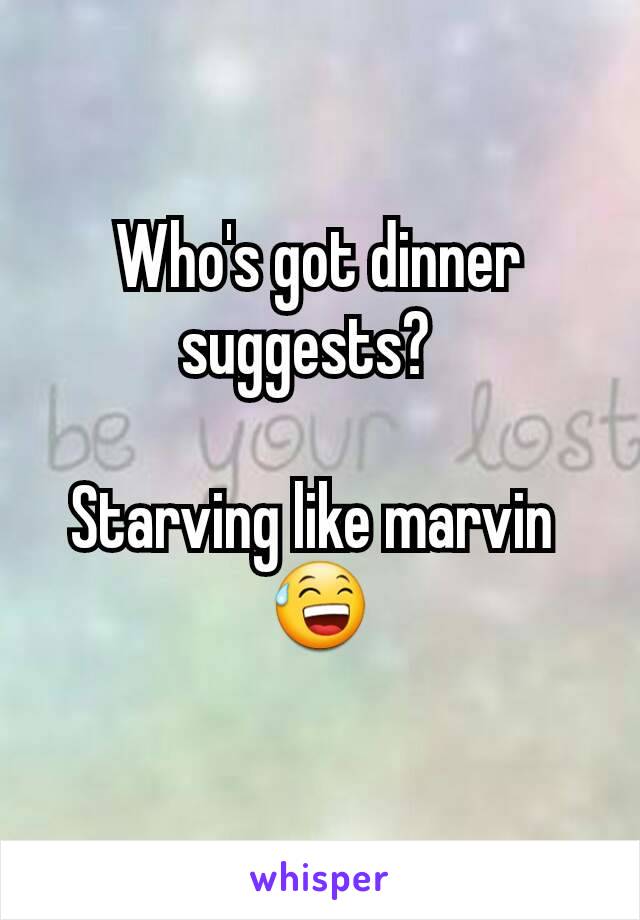 Who's got dinner suggests?  

Starving like marvin 
😅