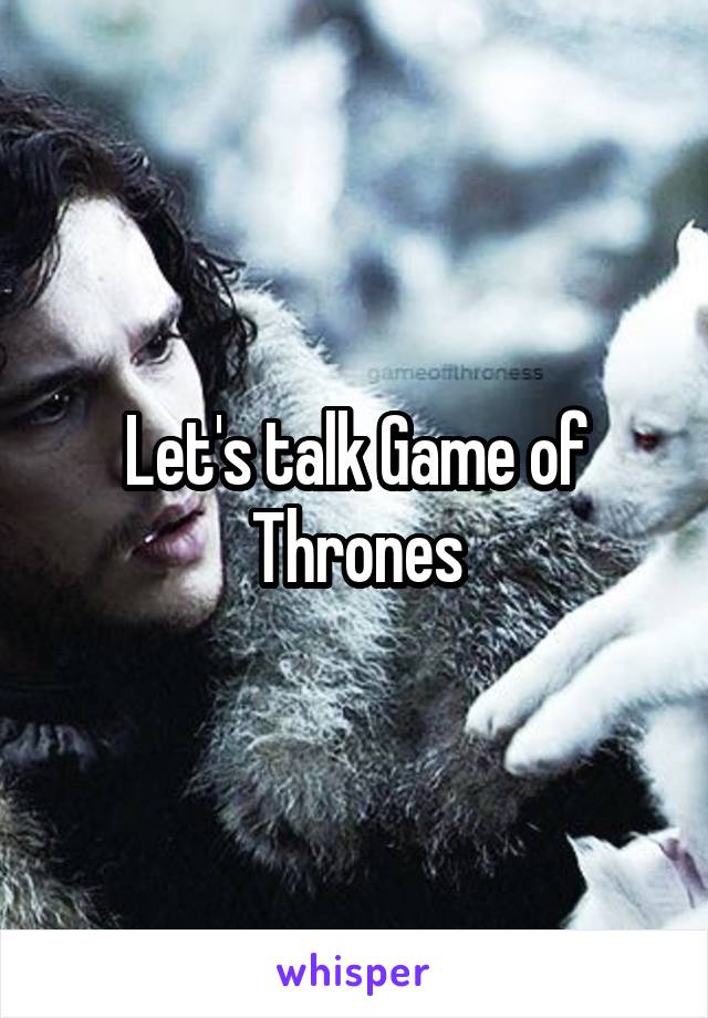 Let's talk Game of Thrones