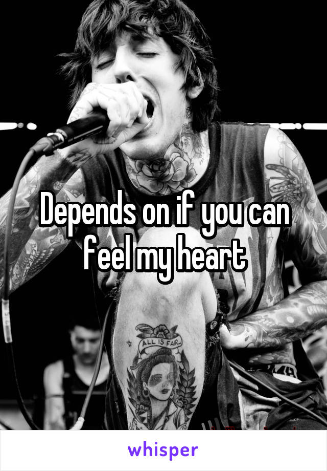 Depends on if you can feel my heart