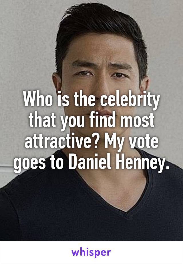 Who is the celebrity that you find most attractive? My vote goes to Daniel Henney.