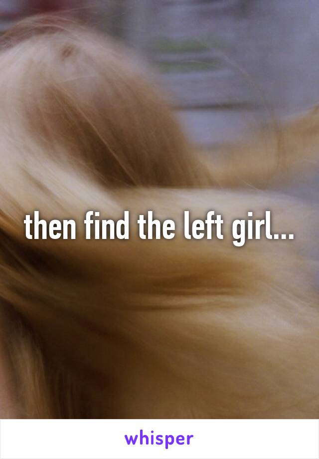 then find the left girl...