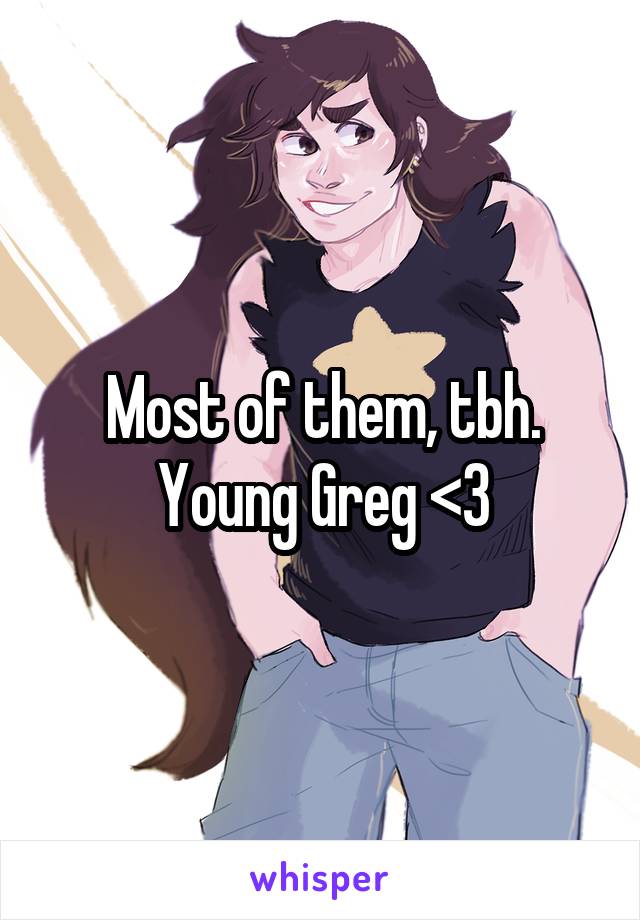 Most of them, tbh. Young Greg <3