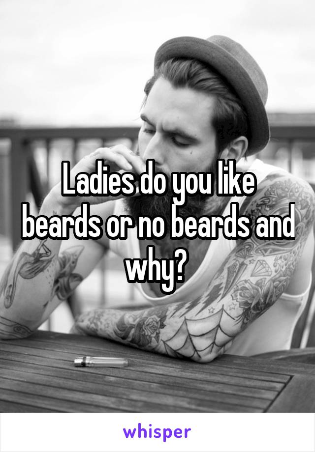 Ladies do you like beards or no beards and why? 