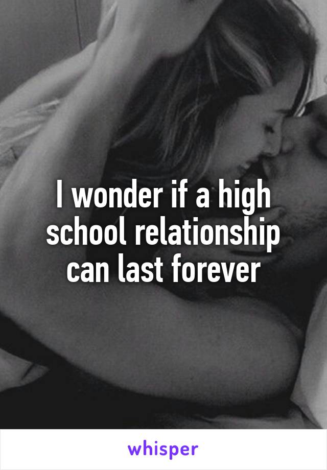 I wonder if a high school relationship can last forever