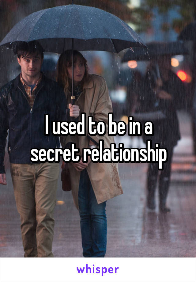 I used to be in a
secret relationship