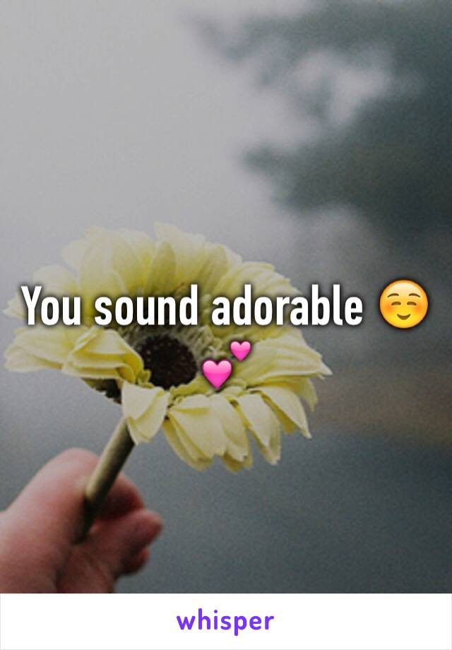 You sound adorable ☺️💕