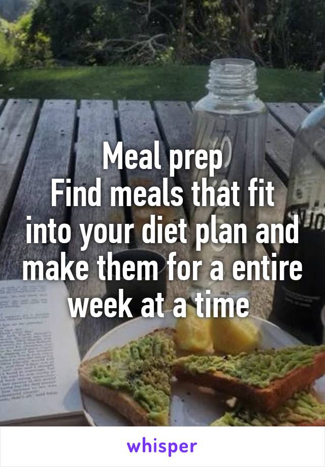 Meal prep
Find meals that fit into your diet plan and make them for a entire week at a time 