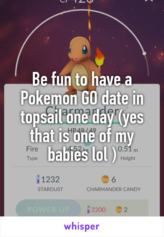 Be fun to have a Pokemon GO date in topsail one day (yes that is one of my babies lol )