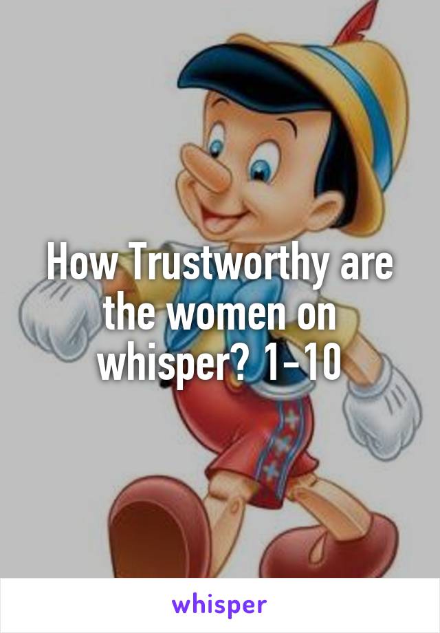 How Trustworthy are the women on whisper? 1-10