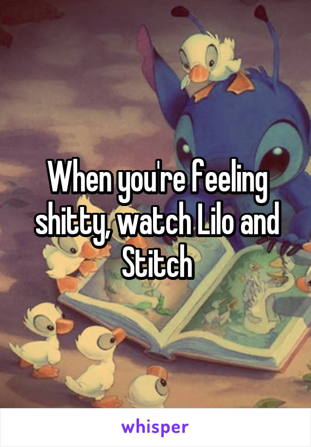 When you're feeling shitty, watch Lilo and Stitch