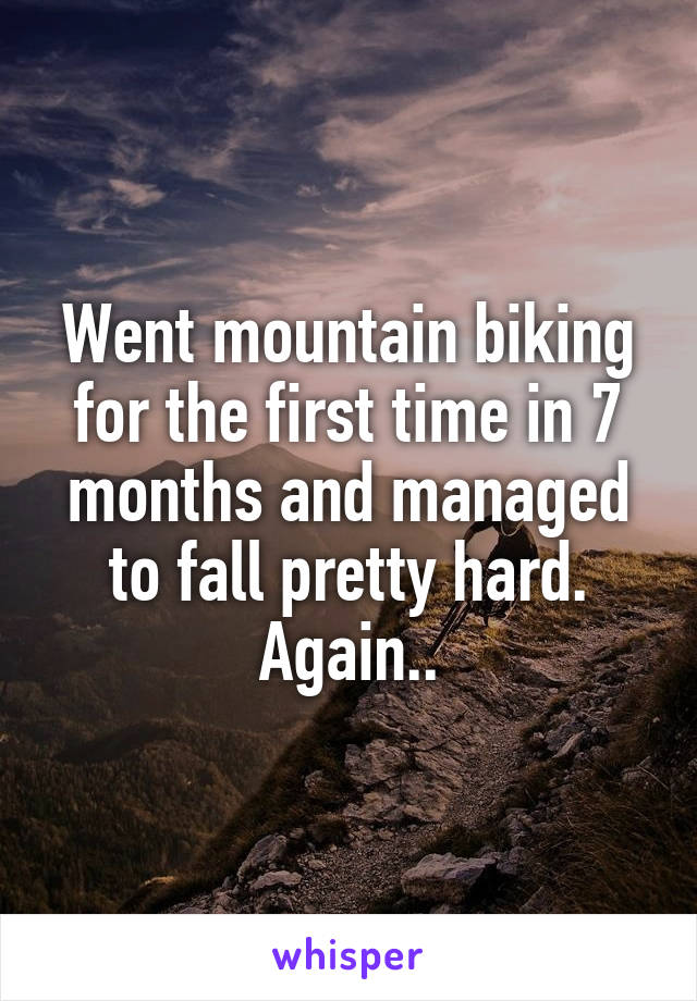 Went mountain biking for the first time in 7 months and managed to fall pretty hard. Again..