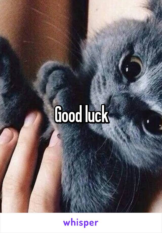 Good luck