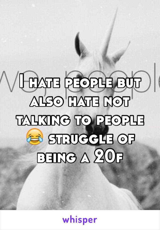 I hate people but also hate not talking to people 😂 struggle of being a 20f